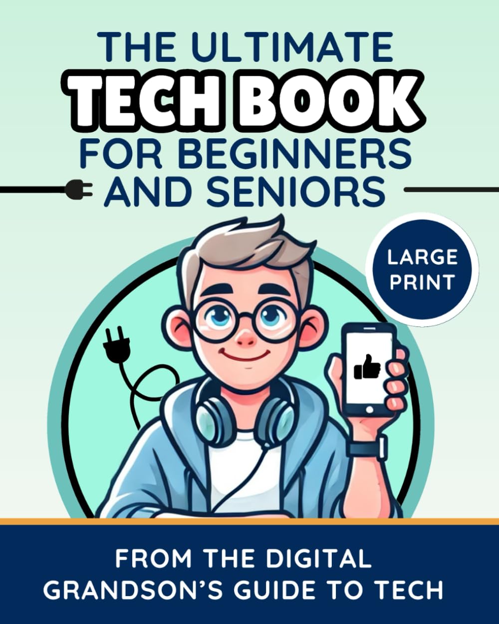 The Ultimate Tech Book for Beginners and Seniors (Large Print Edition): Unlock the Power of Digital Tools (The Digital Grandson’s Tech Made Simple)
