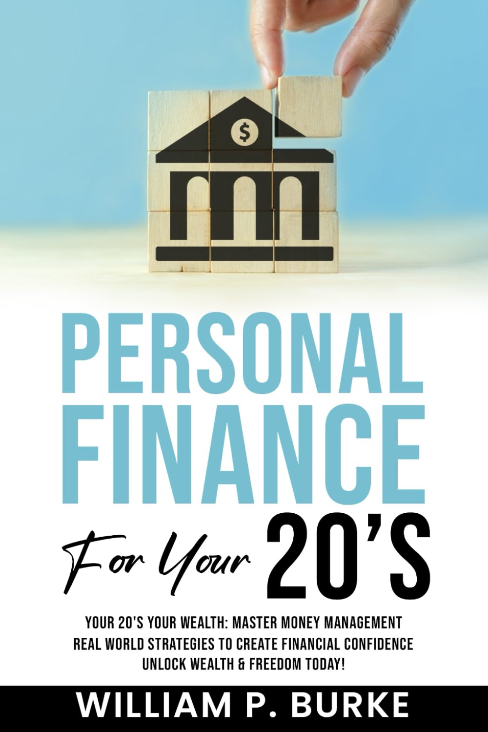 Personal Finance For Your 20\'s: Your 20’s Your Wealth: Master Money Management, Real World Strategies to Create Financial Confidence, Unlock Wealth ... Today! (Personal Finance For A Lifetime)