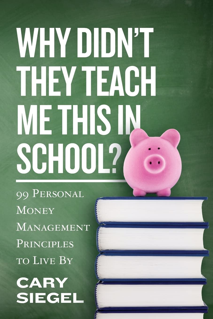 Why Didn\'t They Teach Me This in School?: 99 Personal Money Management Principles to Live By