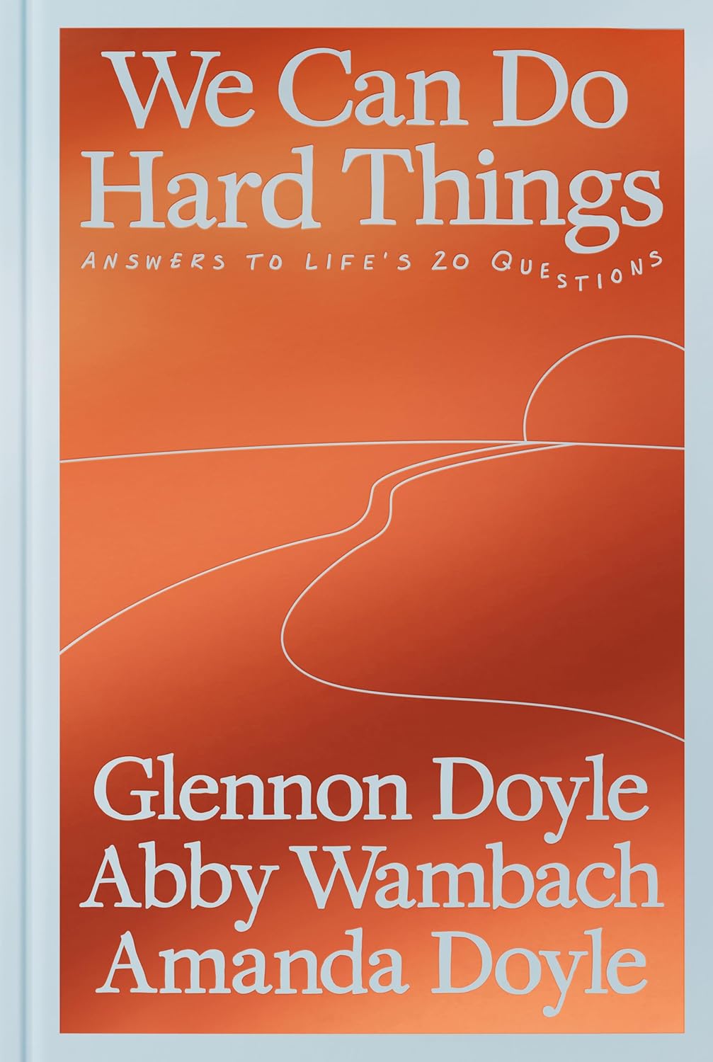 We Can Do Hard Things: Answers to Life\'s 20 Questions